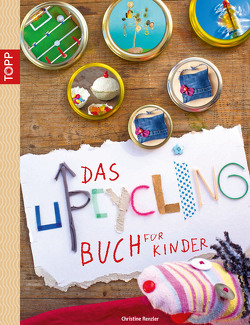 Das Upcycling-Buch für Kinder von Renzler,  Christine