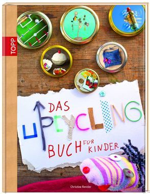 Das Upcycling-Buch für Kinder von Renzler,  Christine