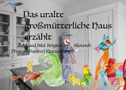 Das uralte großmütterliche Haus erzählt von Klotzsch,  Brigitte