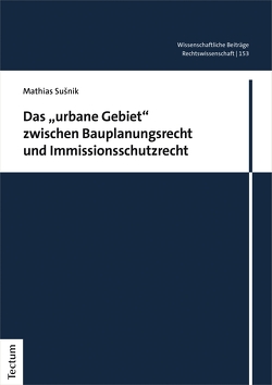 Das „urbane Gebiet“ zwischen Bauplanungsrecht und Immissionsschutzrecht von Susnik,  Mathias