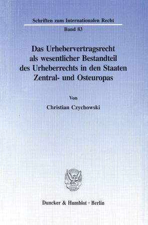 Das Urhebervertragsrecht als wesentlicher Bestandteil des Urheberrechts in den Staaten Zentral- und Osteuropas. von Czychowski,  Christian