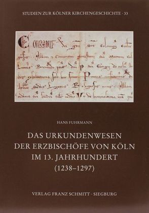 Das Urkundenwesen der Erzbischöfe von Köln im 13. Jahrhundert (1238-1297) von Fuhrmann,  Hans
