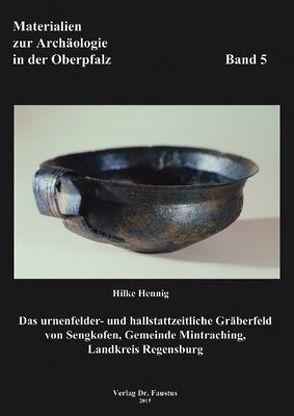 Das urnenfelder- und hallstattzeitliche Gräberfeld von Sengkofen, Gde. Mintraching Lkr. Regensburg von Hennig,  Hilke