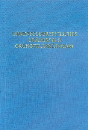 Das urnenfelderzeitliche Gräberfeld von Grundfeld/Reunsdorf, Lkr. Lichtenfels, Oberfranken von Sommer,  C Sebastian, Ullrich,  Markus