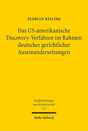 Das US-amerikanische Discovery-Verfahren im Rahmen deutscher gerichtlicher Auseinandersetzungen von Reiling,  Florian