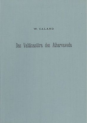Das Vaitanasutra des Atharvaveda von Caland,  Wilhelm