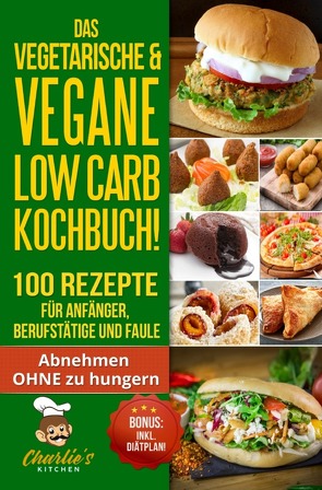 DAS Vegetarische & Vegane LOW CARB Kochbuch! 100 Rezepte für Anfänger, Berufstätige und Faule von Kitchen,  Charlie's
