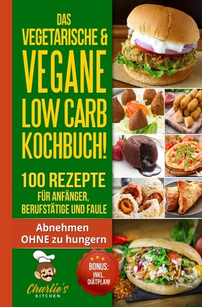 DAS Vegetarische & Vegane LOW CARB Kochbuch! 100 Rezepte für Anfänger, Berufstätige und Faule von Kitchen,  Charlie's