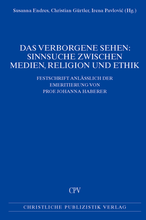 Das Verborgene sehen: Sinnsuche zwischen Medien, Religion und Ethik von Endres,  Susanna, Gürtler,  Christian, Pavlovic,  Irena