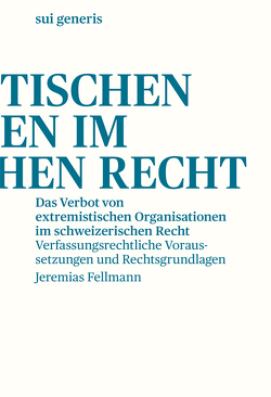 Das Verbot von extremistischen Organisationen im schweizerischen Recht von Fellmann,  Jeremias