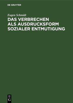 Das Verbrechen als Ausdrucksform sozialer Entmutigung von Schmidt,  Eugen