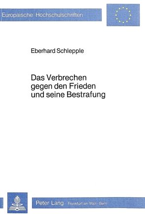 Das Verbrechen gegen den Frieden und seine Bestrafung von Schlepple,  Eberhard