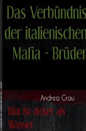 „Das Verbündnis der italienischen Mafia – Brüder“ / Das Verbündnis der italienischen Mafia – Brüder von Grau,  Andrea