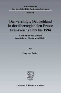 Das vereinigte Deutschland in der überregionalen Presse Frankreichs 1989 bis 1994. von Buttlar,  Cary
