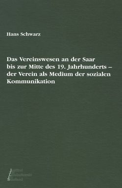 Das Vereinswesen an der Saar bis zur Mitte des 19. Jahrhunderts von Schwarz,  Hans