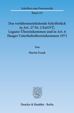 Das verfahrenseinleitende Schriftstück in Art. 27 Nr. 2 EuGVÜ, Lugano-Übereinkommen und in Art. 6 Haager Unterhaltsübereinkommen 1973. von Frank,  Martin