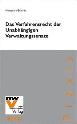 Das Verfahrensrecht der Unabhängigen Verwaltungssenate von Martschin,  Christian, Schmid,  Christian