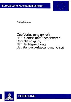 Das Verfassungsprinzip der Toleranz unter besonderer Berücksichtigung der Rechtsprechung des Bundesverfassungsgerichtes von Debus,  Anne