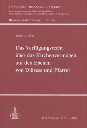 Das Verfügungsrecht über das Kirchenvermögen auf den Ebenenvon Diözese und Pfarrei von Grichting,  Martin