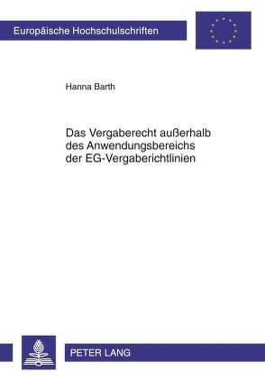 Das Vergaberecht außerhalb des Anwendungsbereichs der EG-Vergaberichtlinien von Barth,  Hanna