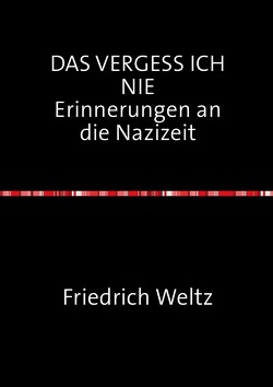 DAS VERGESS ICH NIE Erinnerungen an die Nazizeit von Friedrich,  Dr. Weltz