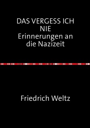 DAS VERGESS ICH NIE Erinnerungen an die Nazizeit von Friedrich,  Dr. Weltz