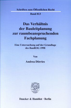 Das Verhältnis der Bauleitplanung zur raumbeanspruchenden Fachplanung. von Dörries,  Andrea