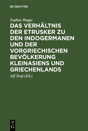 Das Verhältnis der Etrusker zu den Indogermanen und der vorgriechischen Bevölkerung Kleinasiens und Griechenlands von Bugge,  Sophus, Torp,  Alf