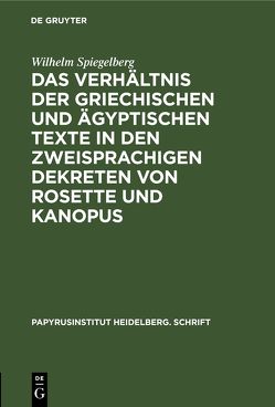 Das Verhältnis der griechischen und ägyptischen Texte in den zweisprachigen Dekreten von Rosette und Kanopus von Spiegelberg,  Wilhelm