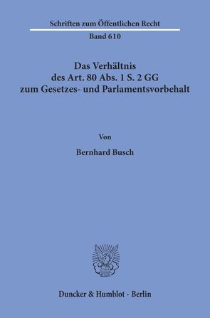 Das Verhältnis des Art. 80 Abs. 1 S. 2 GG zum Gesetzes- und Parlamentsvorbehalt. von Busch,  Bernhard