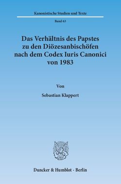 Das Verhältnis des Papstes zu den Diözesanbischöfen nach dem Codex Iuris Canonici von 1983. von Klappert,  Sebastian