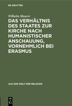 Das Verhältnis des Staates zur Kirche nach humanistischer Anschauung, vornehmlich bei Erasmus von Maurer,  Wilhelm