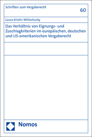 Das Verhältnis von Eignungs- und Zuschlagkriterien im europäischen, deutschen und US-amerikanischen Vergaberecht von Wittschurky,  Laura Kristin