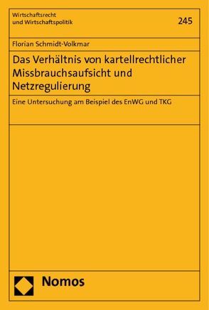 Das Verhältnis von kartellrechtlicher Missbrauchsaufsicht und Netzregulierung von Schmidt-Volkmar,  Florian