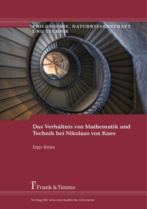 Das Verhältnis von Mathematik und Technik bei Nikolaus von Kues von Reiss,  Ingo