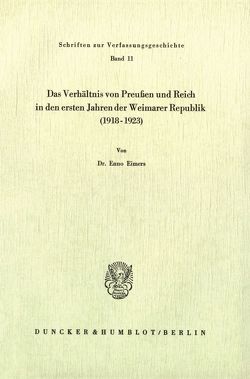 Das Verhältnis von Preußen und Reich in den ersten Jahren der Weimarer Republik (1918 – 1923). von Eimers,  Enno