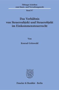 Das Verhältnis von Steuersubjekt und Steuerobjekt im Einkommensteuerrecht. von Grünwald,  Konrad