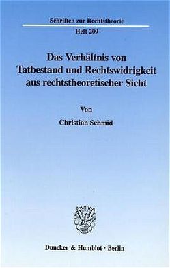Das Verhältnis von Tatbestand und Rechtswidrigkeit aus rechtstheoretischer Sicht. von Schmid,  Christian