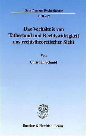 Das Verhältnis von Tatbestand und Rechtswidrigkeit aus rechtstheoretischer Sicht. von Schmid,  Christian