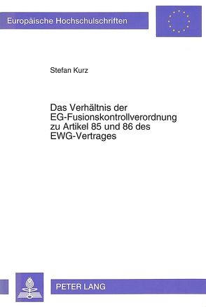 Das Verhältnis der EG-Fusionskontrollverordnung zu Artikel 85 und 86 des EWG-Vertrages von Kurz,  Stefan