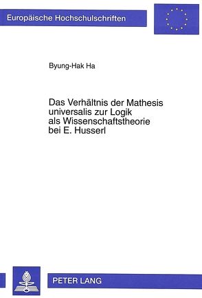 Das Verhältnis der Mathesis universalis zur Logik als Wissenschaftstheorie bei E. Husserl von Ha,  Byung-Hak