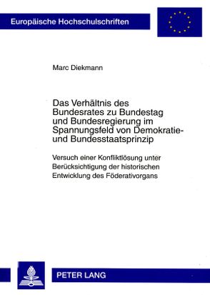 Das Verhältnis des Bundesrates zu Bundestag und Bundesregierung im Spannungsfeld von Demokratie- und Bundesstaatsprinzip von Diekmann,  Marc