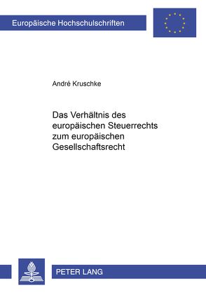 Das Verhältnis des europäischen Steuerrechts zum europäischen Gesellschaftsrecht von Kruschke,  André