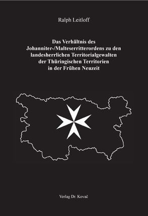 Das Verhältnis des Johanniter-/Malteserritterordens zu den landesherrlichen Territorialgewalten der Thüringischen Territorien in der Frühen Neuzeit von Leitloff,  Ralph