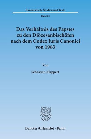 Das Verhältnis des Papstes zu den Diözesanbischöfen nach dem Codex Iuris Canonici von 1983. von Klappert,  Sebastian
