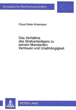 Das Verhältnis des Strafverteidigers zu seinem Mandanten: Vertrauen und Unabhängigkeit von Kniemeyer,  Claus-Dieter