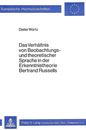 Das Verhältnis von Beobachtungs- und theoretischer Sprache in der Erkenntnistheorie Bertrand Russells von Würtz,  Dieter