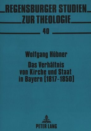 Das Verhältnis von Kirche und Staat in Bayern (1817-1850) von Hübner,  Wolfgang
