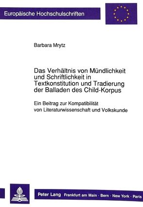 Das Verhältnis von Mündlichkeit und Schriftlichkeit in Textkonstitution und Tradierung der Balladen des Child-Korpus von Mrytz,  Barbara