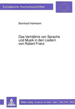 Das Verhältnis von Sprache und Musik in den Liedern von Robert Franz von Hartmann,  Bernhard